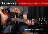 Gibson J-45 Standard: Cây Guitar Bán Chạy Nhất Của Hãng Đàn Huyền Thoại
