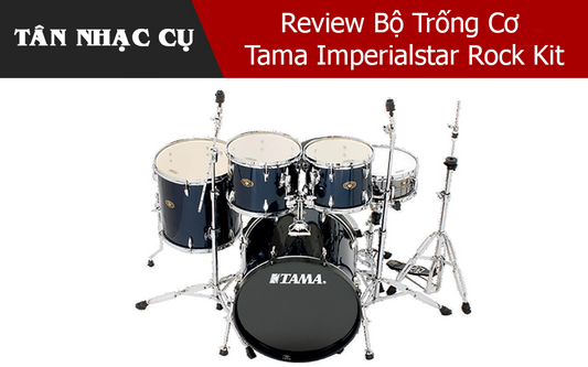 Review Bộ Trống Cơ Tama Imperialstar Rock Kit