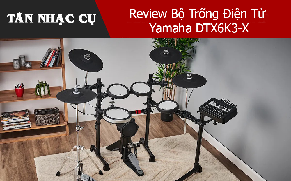 Review Bộ Trống Điện Tử Yamaha DTX6K3-X