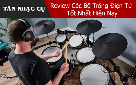 Review Các Bộ Trống Điện Tử Tốt Nhất Hiện Nay