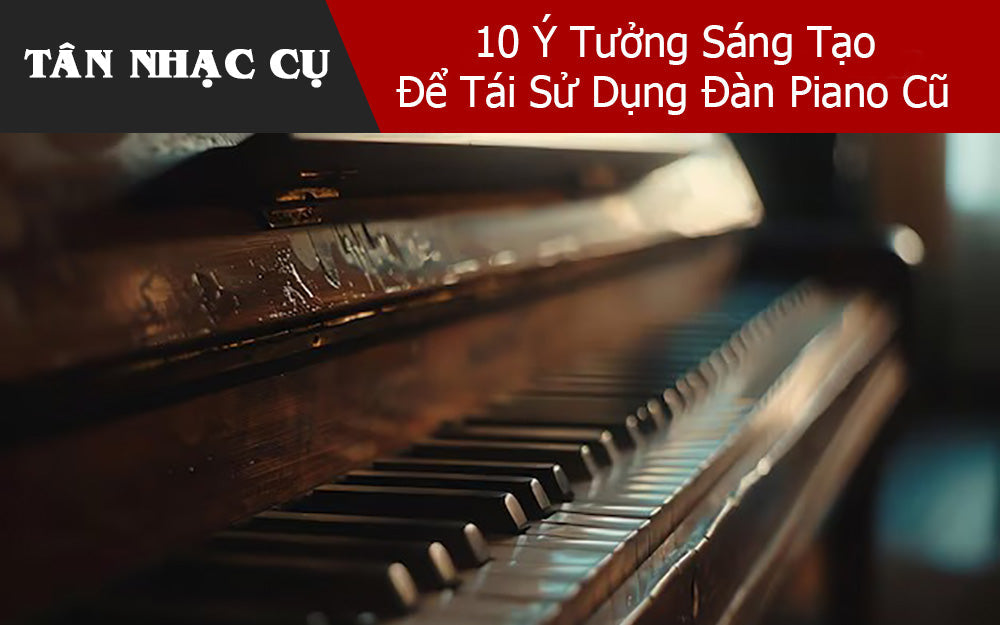 10 Ý Tưởng Sáng Tạo Để Tái Sử Dụng Đàn Piano Cũ