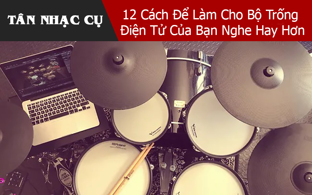 12 Cách Để Làm Cho Bộ Trống Điện Tử Của Bạn Nghe Hay Hơn