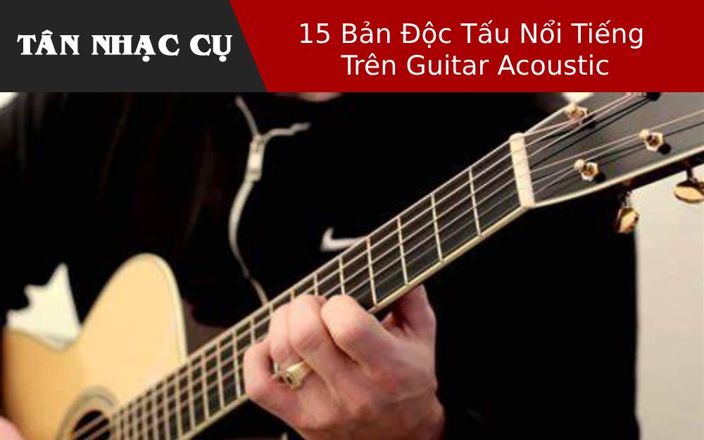 15 Bản Độc Tấu Nổi Tiếng Trên Guitar Acoustic