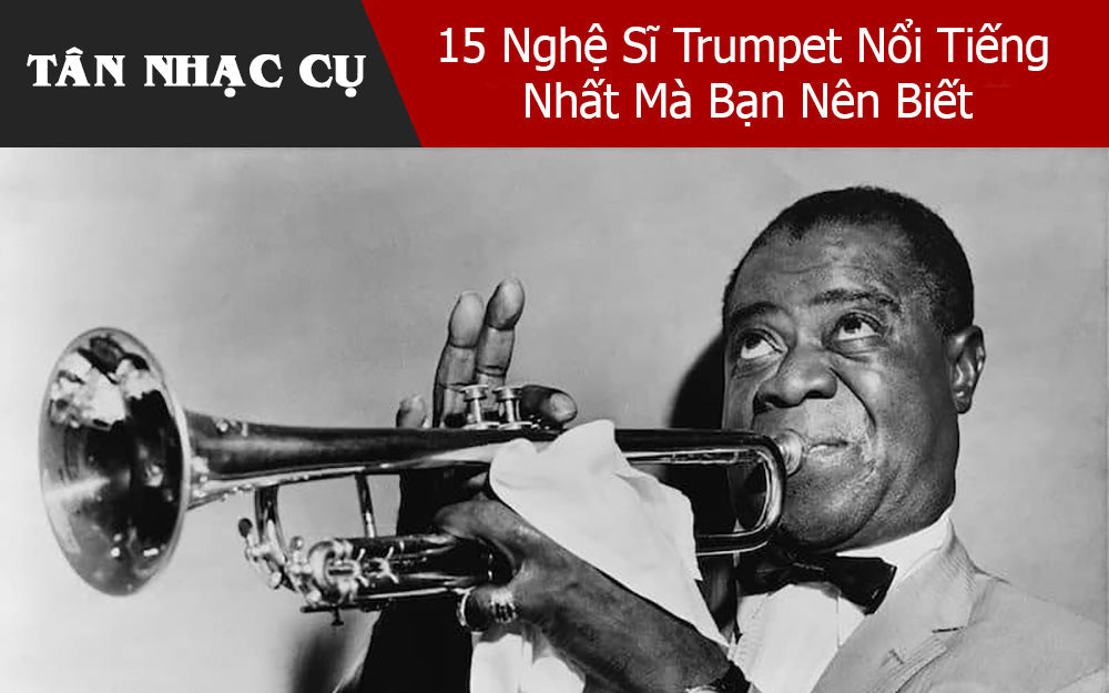 15 Nghệ Sĩ Trumpet Nổi Tiếng Nhất Mà Bạn Nên Biết