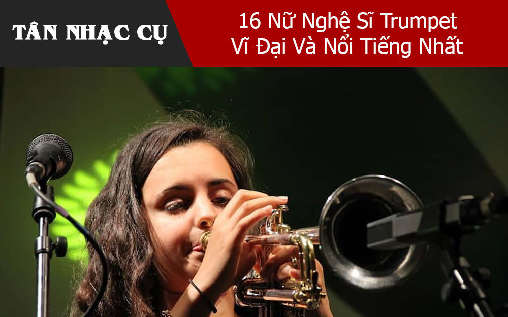 16 Nữ Nghệ Sĩ Trumpet Vĩ Đại Và Nổi Tiếng Nhất