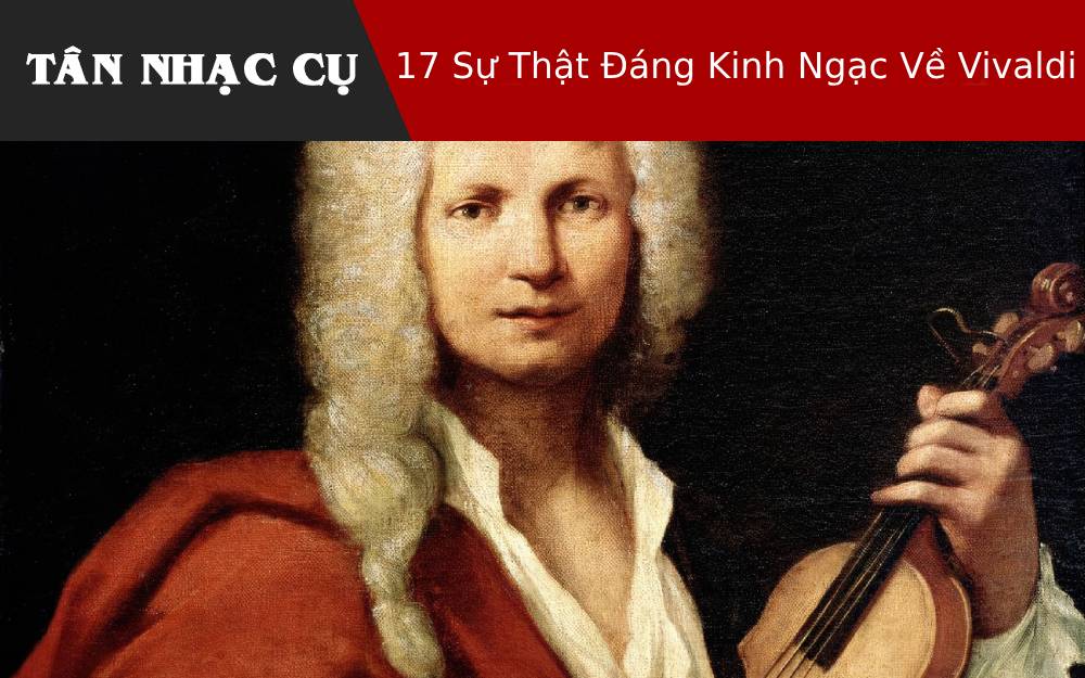 17 Sự Thật Đáng Kinh Ngạc Về Vivaldi