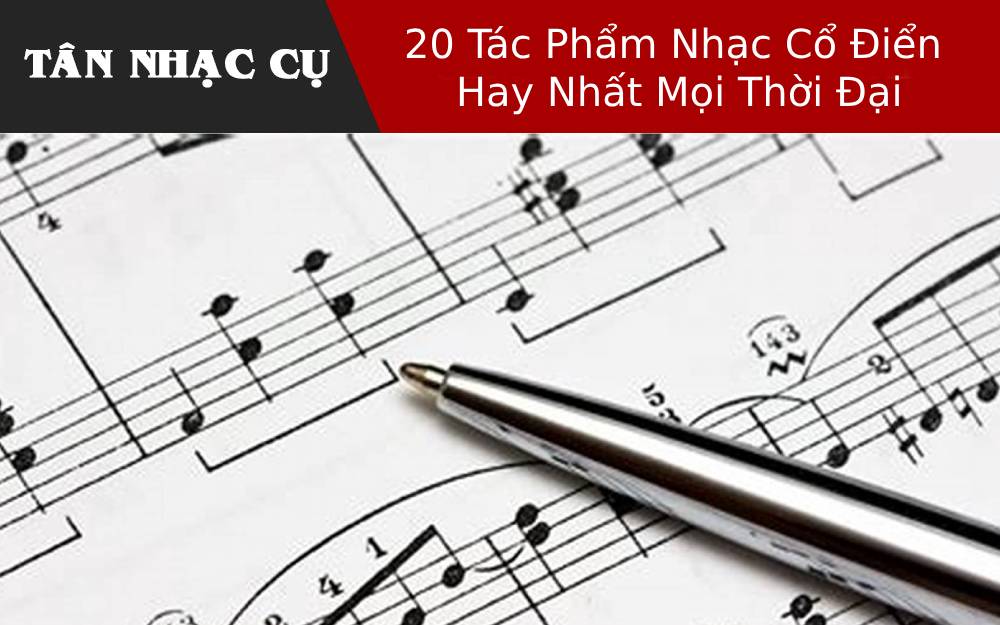 20 Tác Phẩm Nhạc Cổ Điển Hay Nhất Mọi Thời Đại