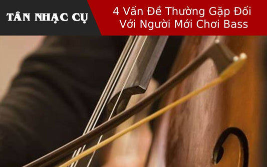 4 Vấn Đề Thường Gặp Đối Với Người Mới Chơi Bass