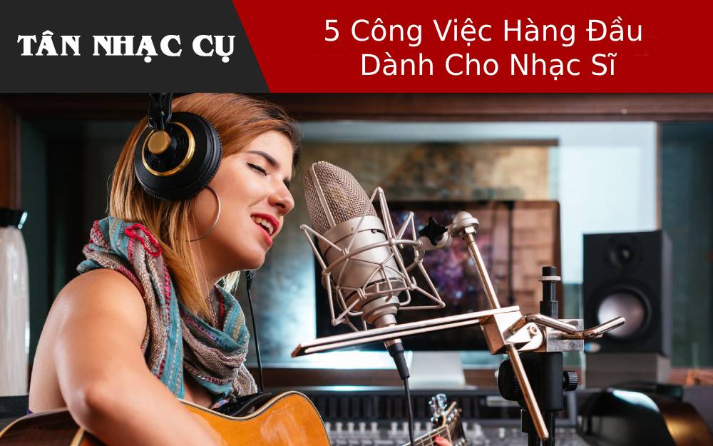 5 Công Việc Hàng Đầu Dành Cho Nhạc Sĩ