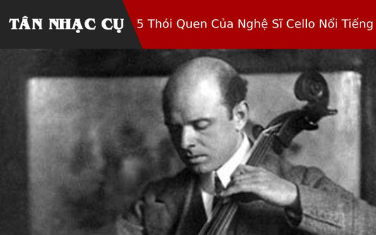 5 Thói Quen Của Nghệ Sĩ Cello Nổi Tiếng