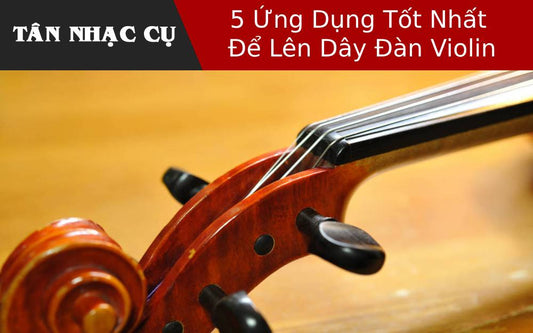 5 Ứng Dụng Tốt Nhất Để Lên Dây Đàn Violin