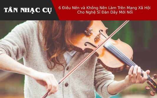 6 Điều Nên và Không Nên Làm Trên Mạng Xã Hội Cho Nghệ Sĩ Đàn Dây Mới Nổi