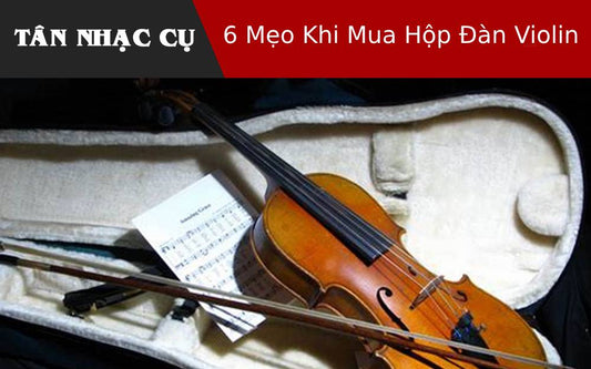 6 Mẹo Khi Mua Hộp Đàn Violin