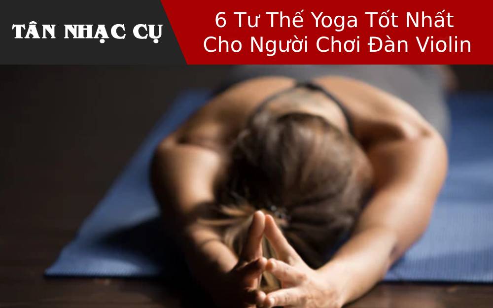 6 Tư Thế Yoga Tốt Nhất Cho Người Chơi Đàn Violin