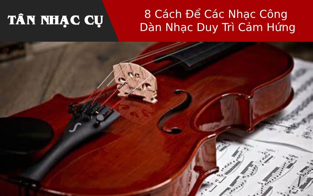 8 Cách Để Các Nhạc Công Dàn Nhạc Duy Trì Cảm Hứng