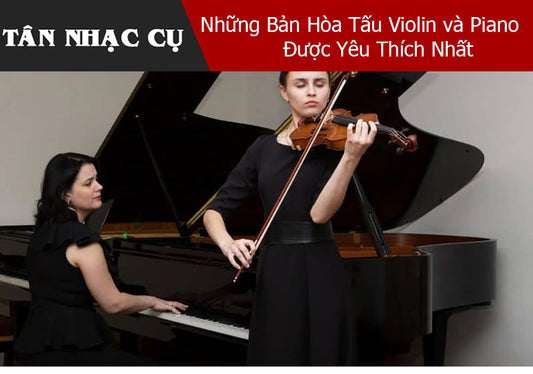 Những Tác Phẩm Hòa Tấu Violin và Piano Được Yêu Thích Nhất