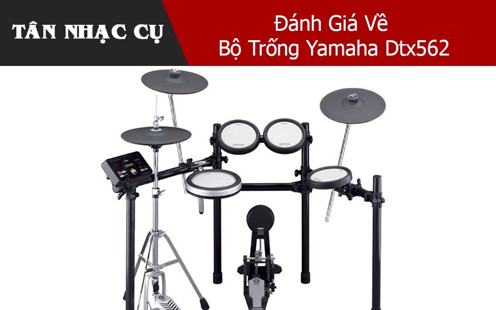 Đánh Giá Về Bộ Trống Yamaha Dtx562