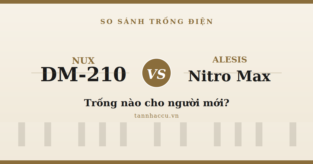 NUX DM-210 vs Alesis Nitro Max: Trống Nào Cho Người Mới?