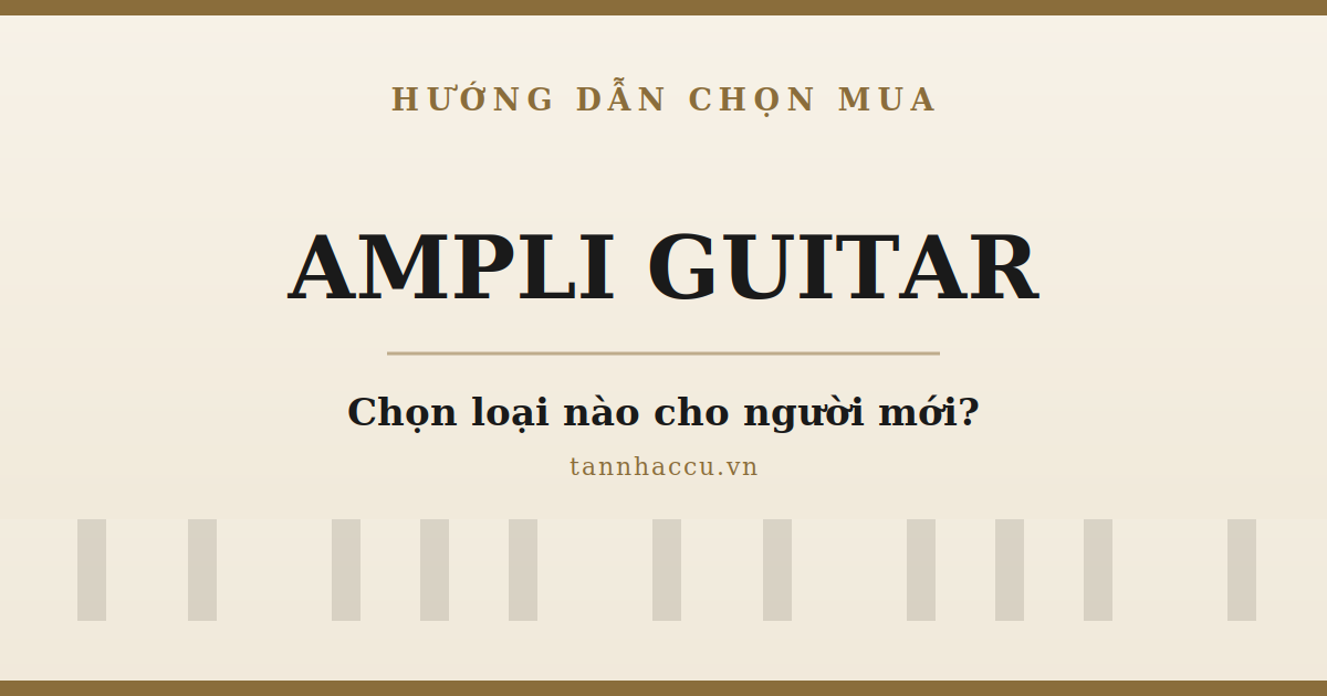 Cách Chọn Ampli Guitar Cho Người Mới