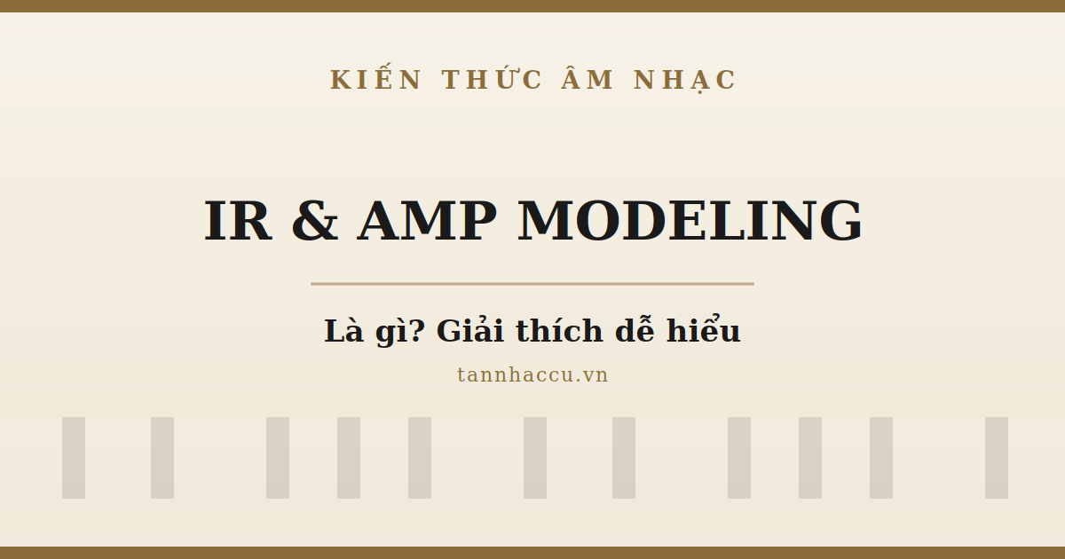 IR & Amp Modeling Là Gì?