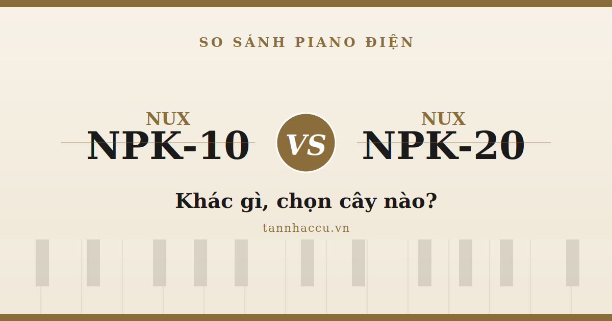 Nên Mua Đàn Piano Nux NPK-10 hay Nux NPK-20