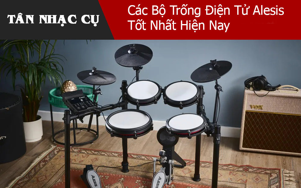 Các Bộ Trống Điện Tử Alesis Tốt Nhất Hiện Nay