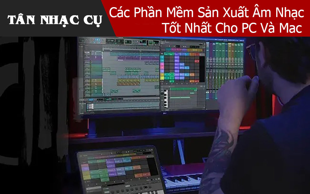 Các Phần Mềm Sản Xuất Âm Nhạc Tốt Nhất Cho PC Và Mac