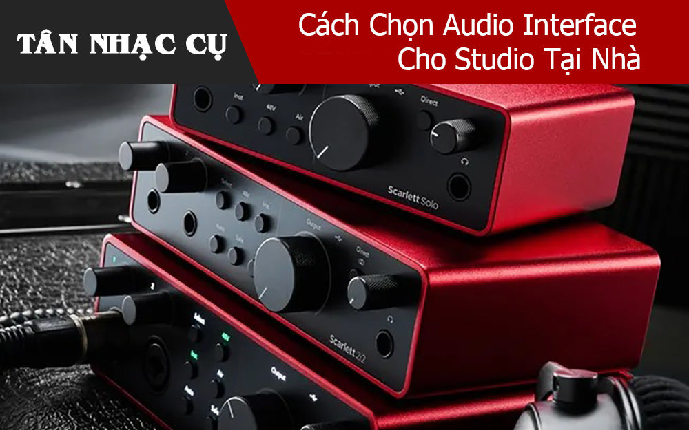 Cách Chọn Audio Interface Cho Studio Tại Nhà
