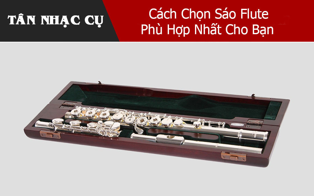 Cách Chọn Sáo Flute Phù Hợp Nhất Cho Bạn