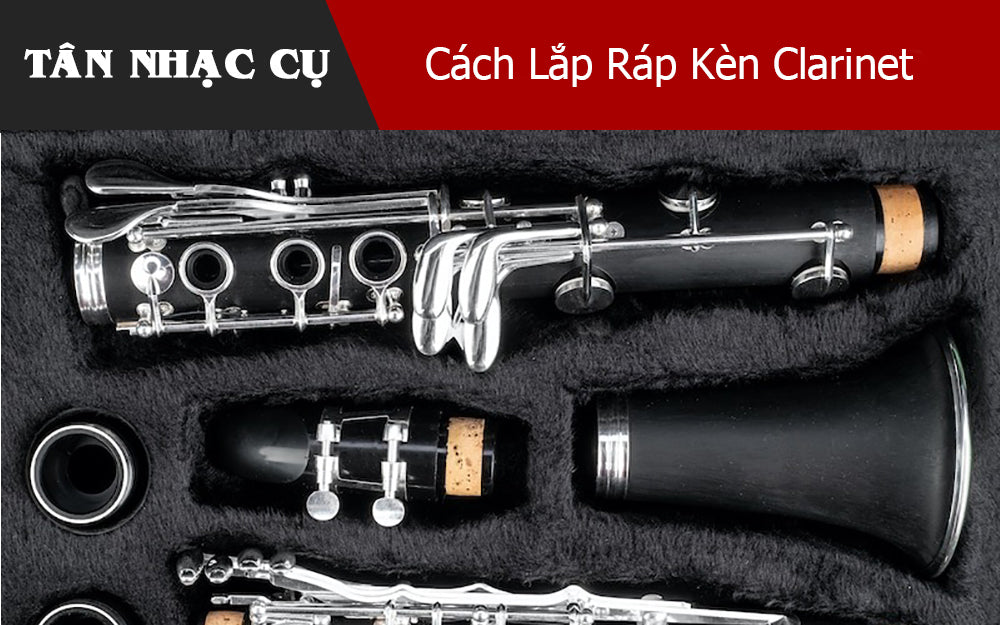 Cách Lắp Ráp Kèn Clarinet