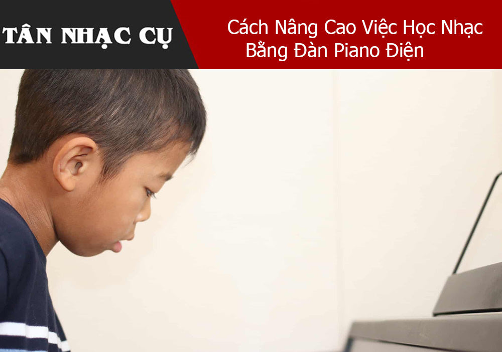 Cách Nâng Cao Việc Học Nhạc Bằng Đàn Piano Điện