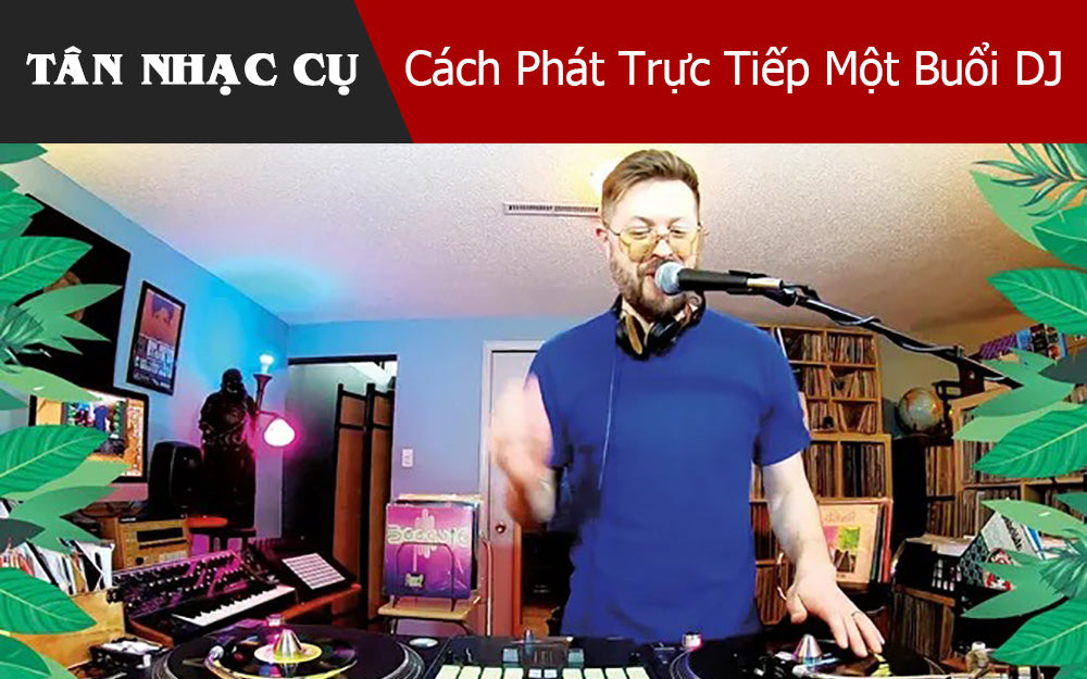 Cách Phát Trực Tiếp Một Buổi DJ