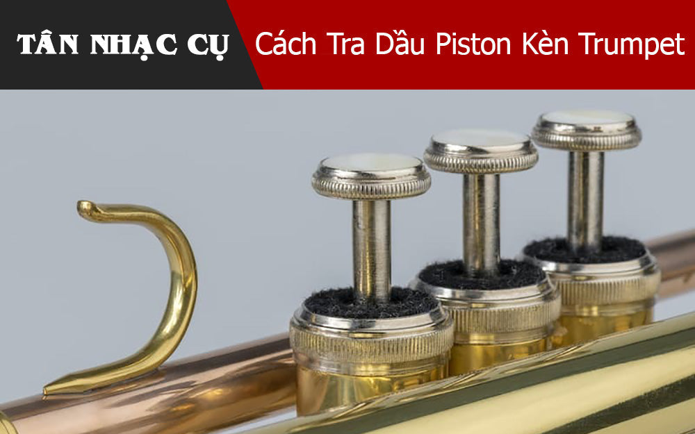 Cách Tra Dầu Piston Kèn Trumpet