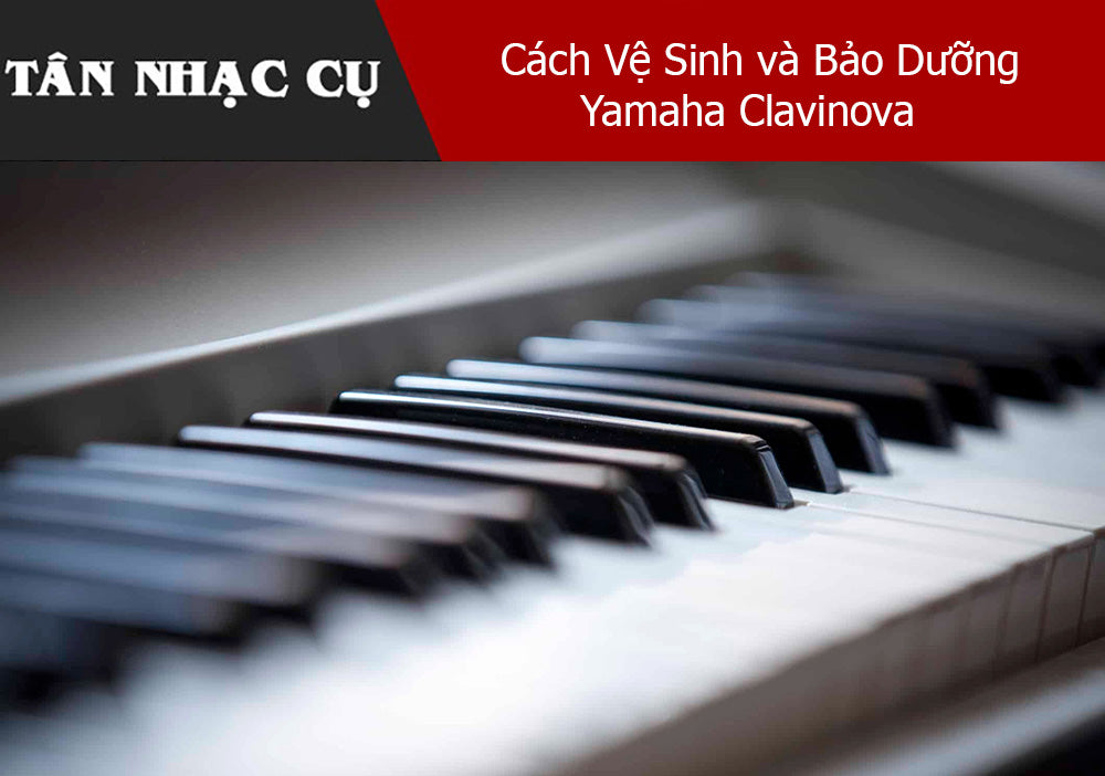 Cách Vệ Sinh và Bảo Dưỡng Yamaha Clavinova