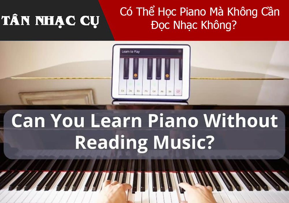 Có Thể Học Piano Mà Không Cần Đọc Nhạc Không?