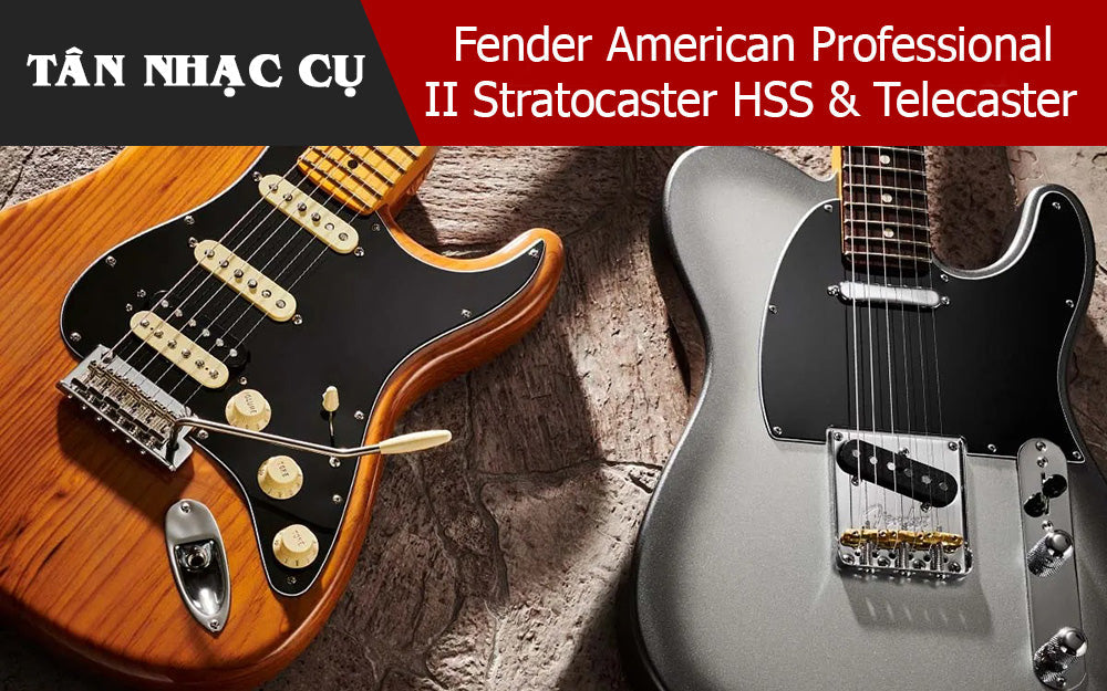 Review Chi Tiết Đàn Guitar Fender American Professional II Stratocaster HSS & Telecaster