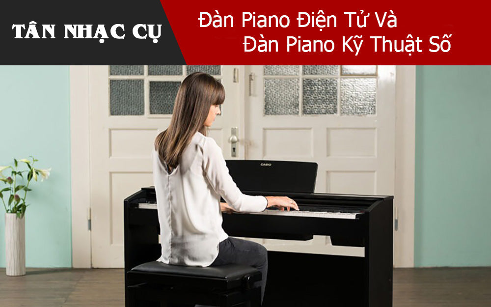 Đàn Piano Điện Tử Và Đàn Piano Kỹ Thuật Số: Khác Biệt Là Gì?