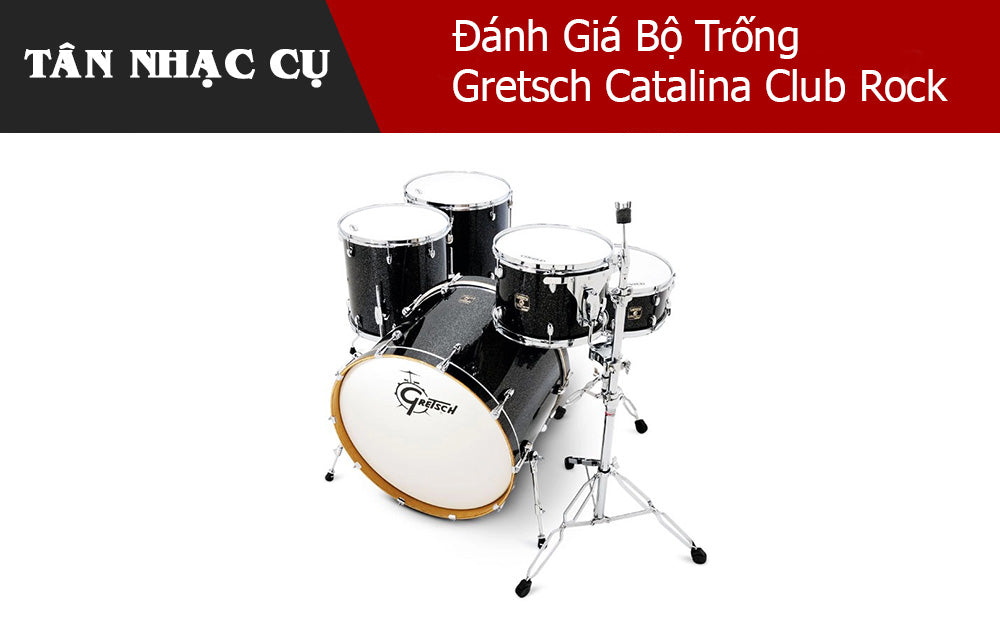 Đánh Giá Bộ Trống Gretsch Catalina Club Rock