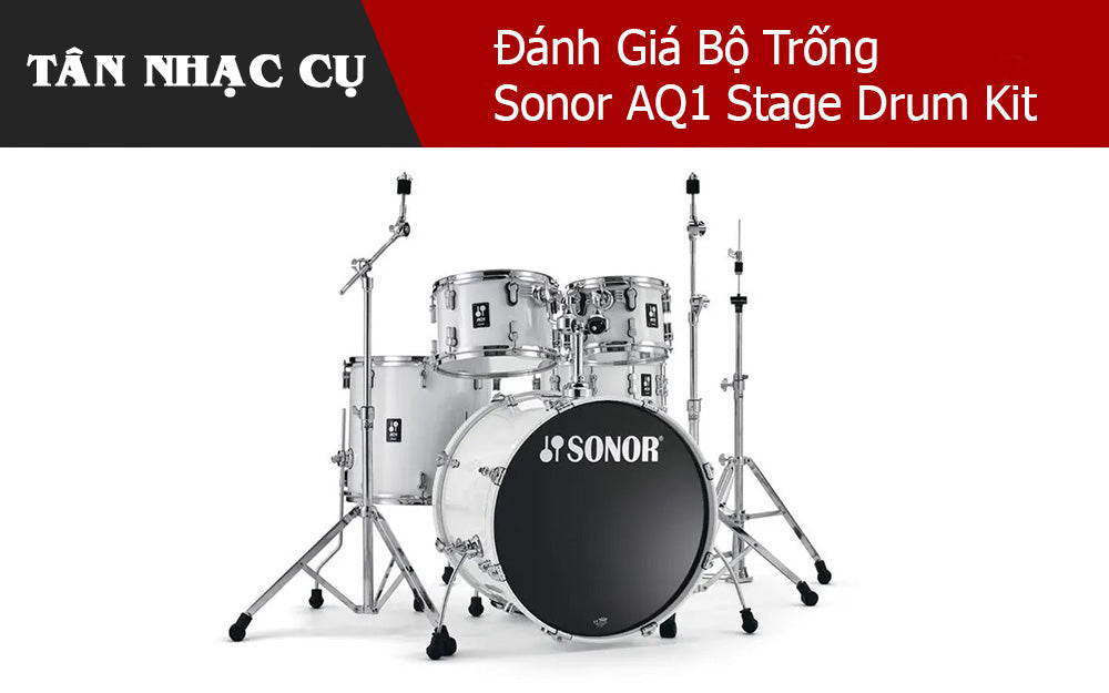 Đánh Giá Bộ Trống Sonor AQ1 Stage Drum Kit