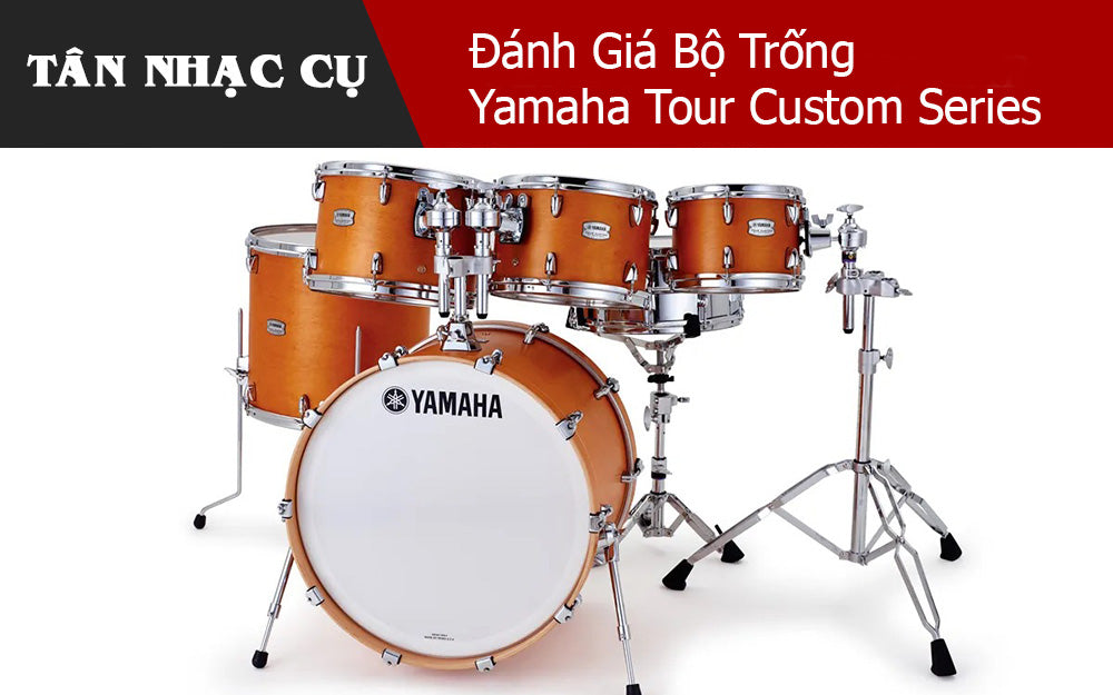 Đánh Giá Bộ Trống Yamaha Tour Custom Series