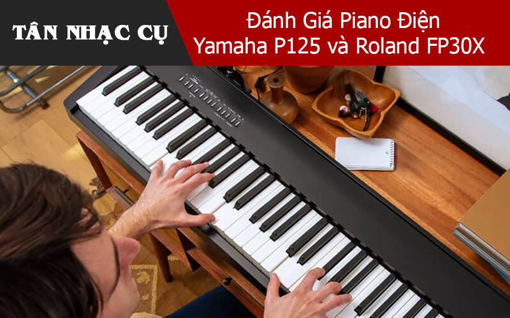Đánh Giá Piano Điện: Yamaha P125 và Roland FP30X