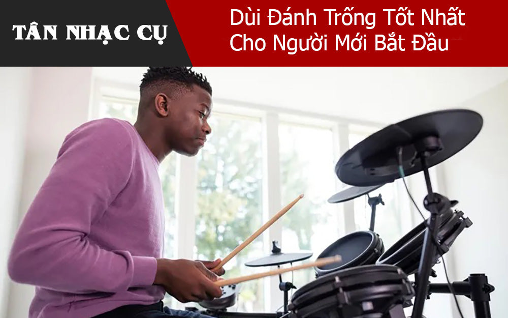 Dùi Đánh Trống Tốt Nhất Cho Người Mới Bắt Đầu