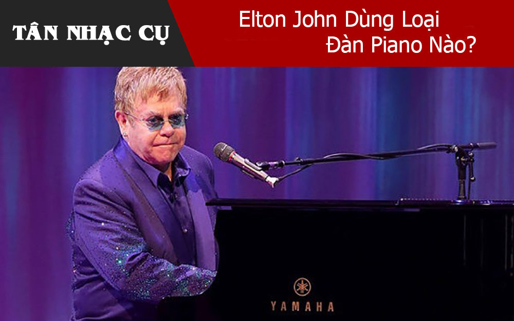 Elton John Dùng Loại Đàn Piano Nào?