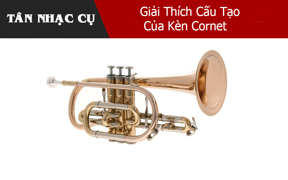 Giải Thích Cấu Tạo Của Kèn Cornet