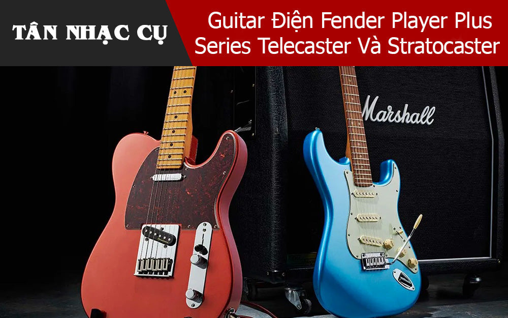 Guitar Điện Fender Player Plus Series Telecaster Và Stratocaster