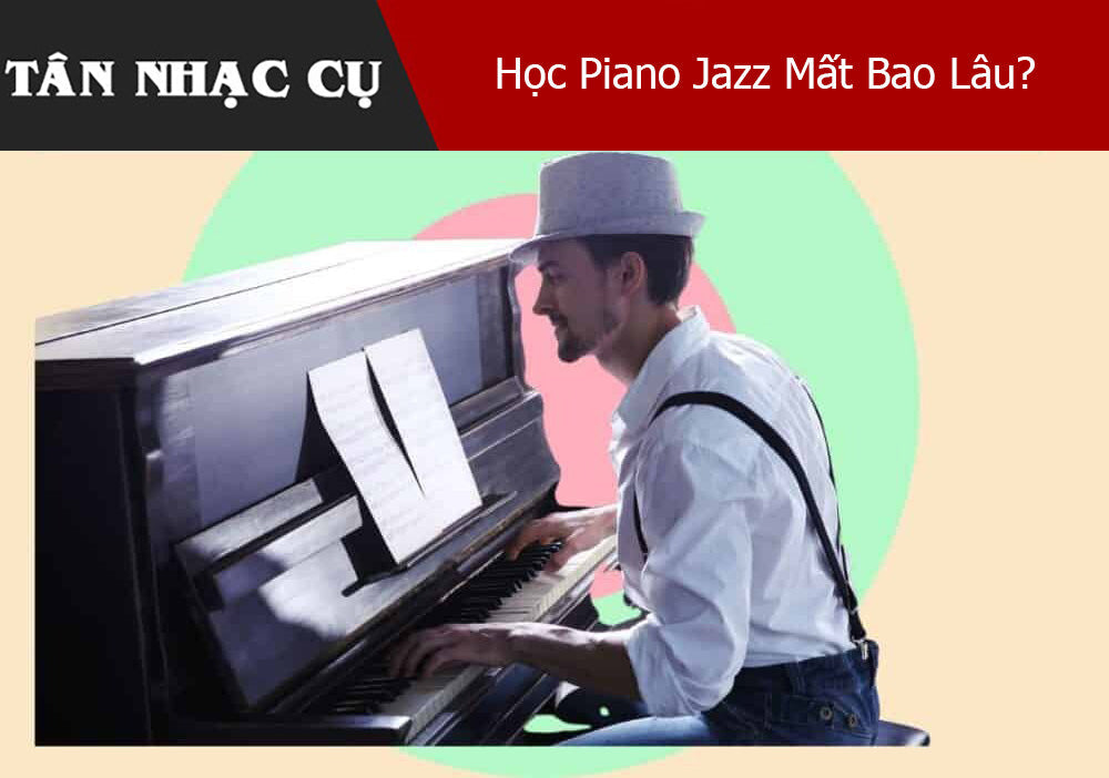 Học Piano Jazz Mất Bao Lâu?