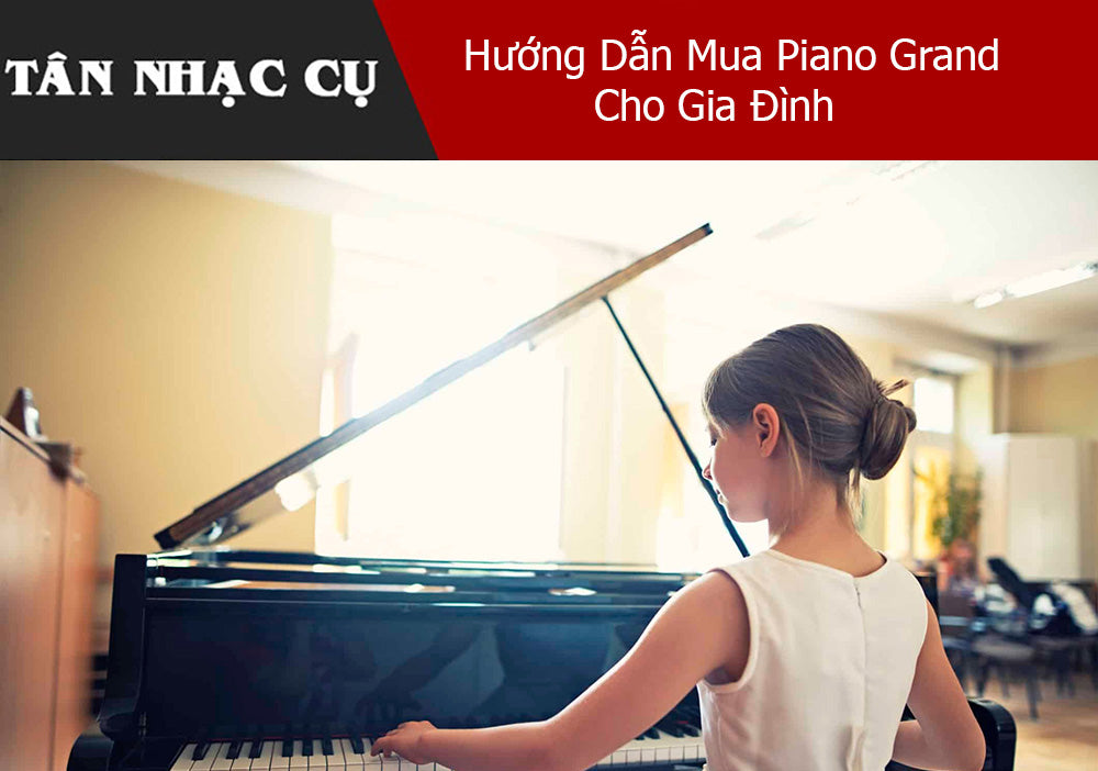 Hướng Dẫn Mua Piano Grand Cho Gia Đình