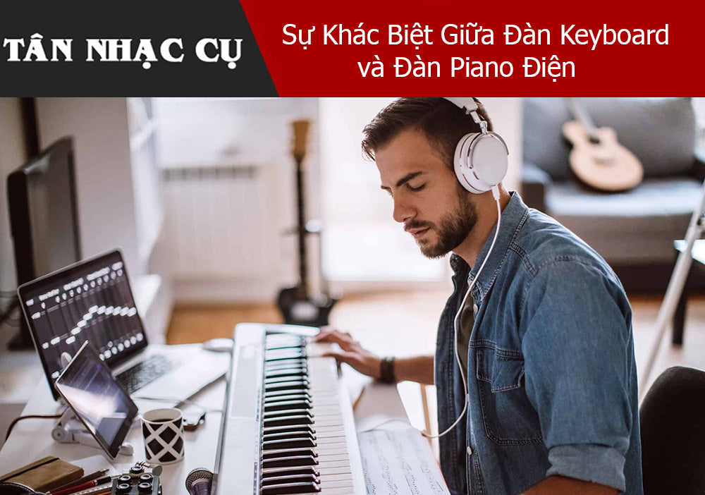 Hiểu Rõ Sự Khác Biệt Giữa Đàn Keyboard và Đàn Piano Điện
