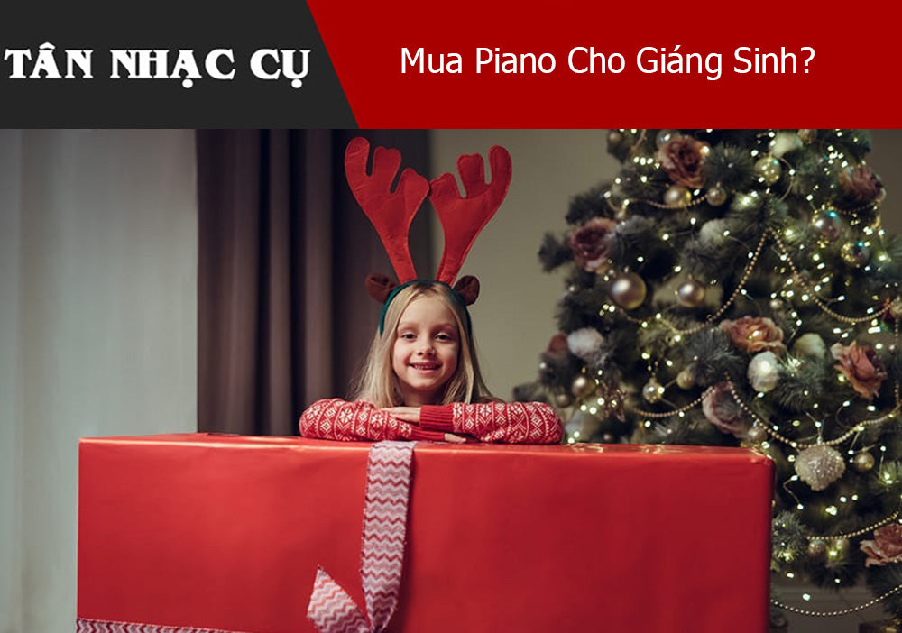 Mua Piano Cho Giáng Sinh? Ý Tưởng Để Làm Món Quà Bất Ngờ Cho Gia Đình