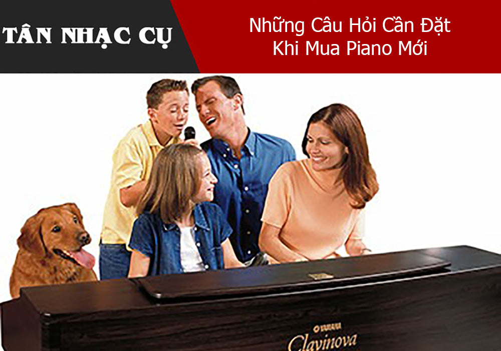 Những Câu Hỏi Cần Đặt Khi Mua Piano Mới